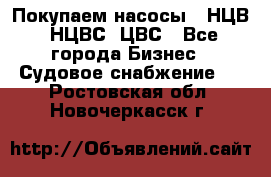 Покупаем насосы   НЦВ, НЦВС, ЦВС - Все города Бизнес » Судовое снабжение   . Ростовская обл.,Новочеркасск г.